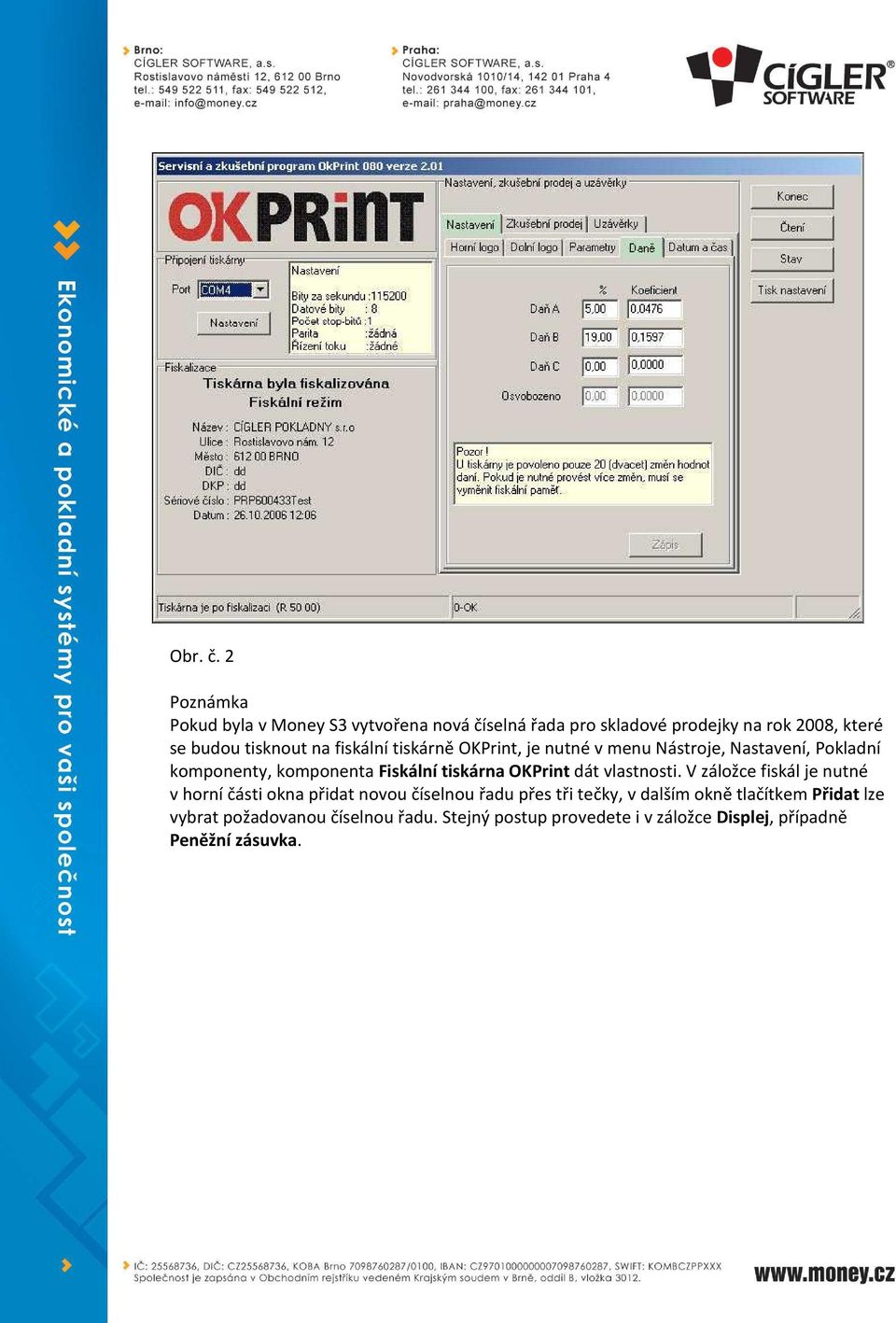 fiskální tiskárně OKPrint, je nutné v menu Nástroje, Nastavení, Pokladní komponenty, komponenta Fiskální tiskárna OKPrint