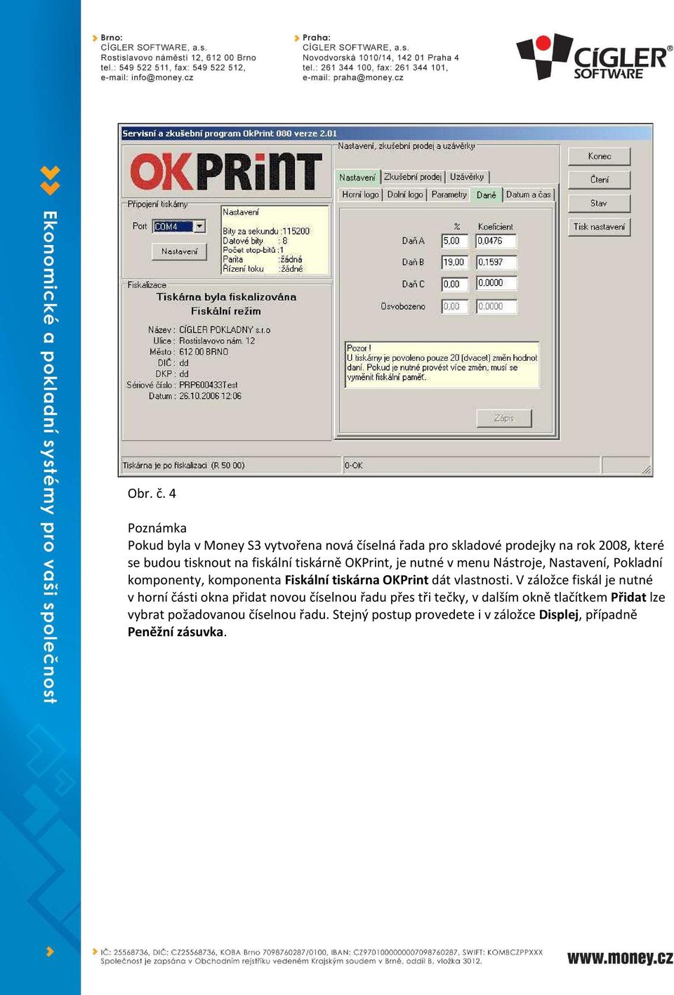 fiskální tiskárně OKPrint, je nutné v menu Nástroje, Nastavení, Pokladní komponenty, komponenta Fiskální tiskárna OKPrint