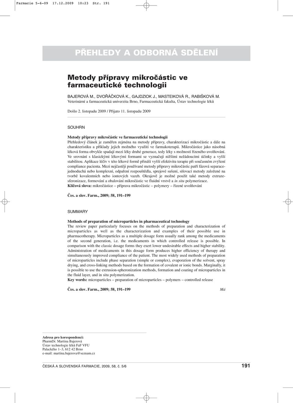 listopadu 2009 SOUHRN Metody přípravy mikročástic ve farmaceutické technologii Přehledový článek je zaměřen zejména na metody přípravy, charakterizaci mikročástic a dále na charakteristiku a příklady