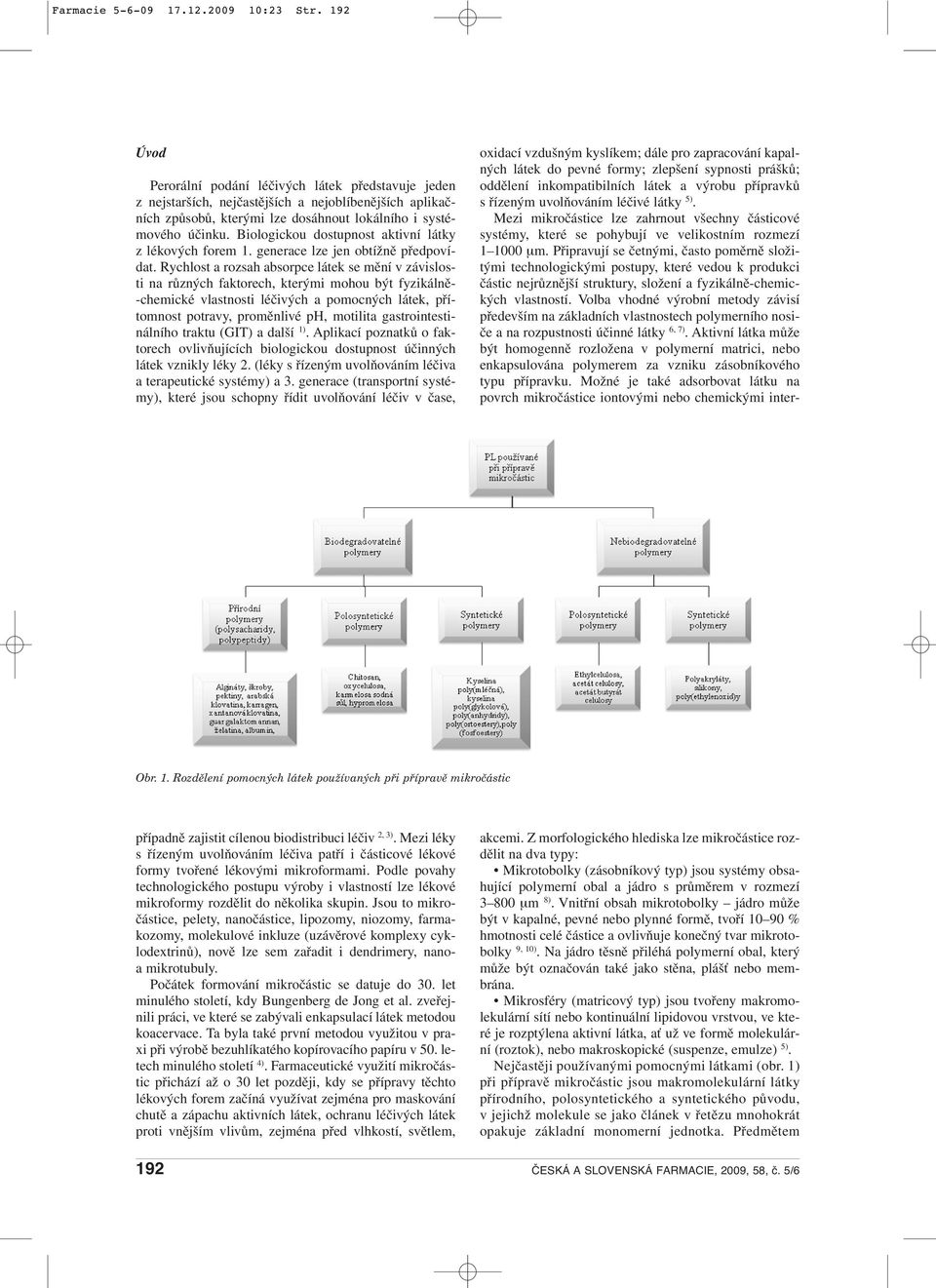 Biologickou dostupnost aktivní látky z lékových forem 1. generace lze jen obtížně předpovídat.