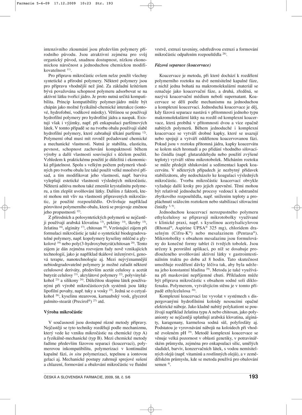 Pro přípravu mikročástic ovšem nelze použít všechny syntetické a přírodní polymery. Některé polymery jsou pro přípravu vhodnější než jiné.