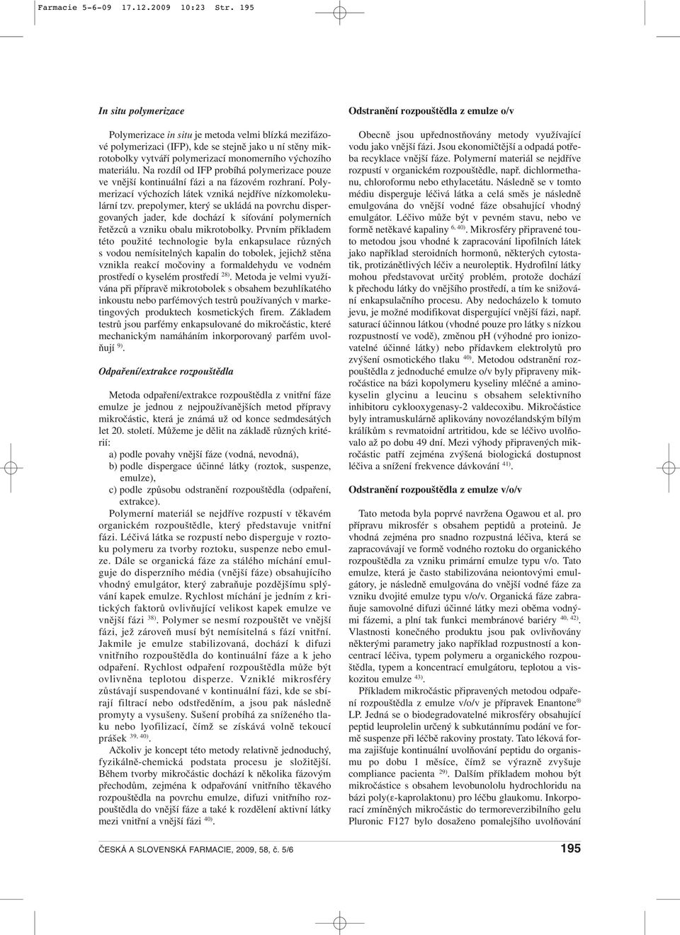 Na rozdíl od IFP probíhá polymerizace pouze ve vnější kontinuální fázi a na fázovém rozhraní. Polymerizací výchozích látek vzniká nejdříve nízkomolekulární tzv.