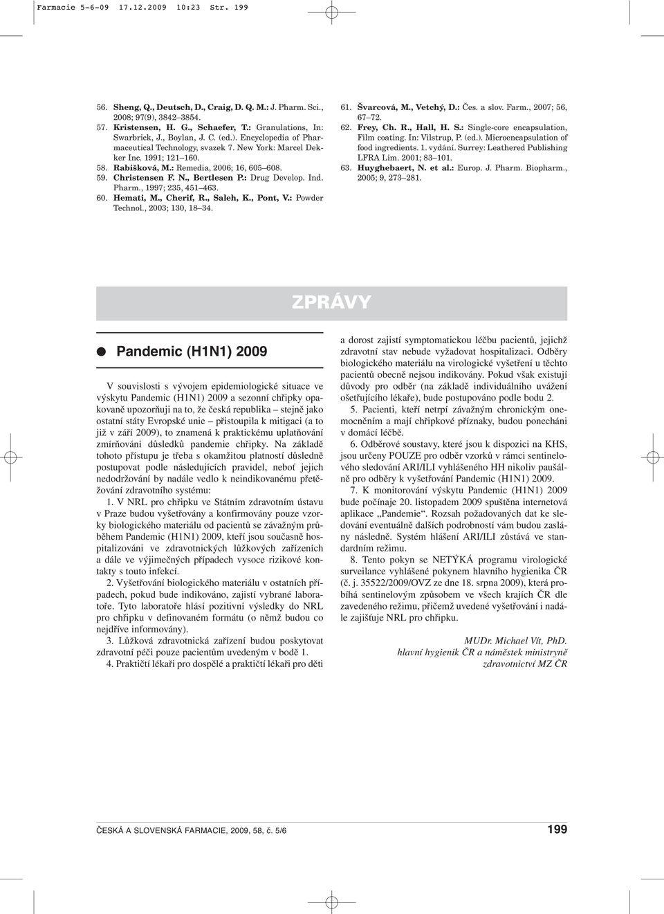 : Drug Develop. Ind. Pharm., 1997; 235, 451 463. 60. Hemati, M., Cherif, R., Saleh, K., Pont, V.: Powder Technol., 2003; 130, 18 34. 61. Švarcová, M., Vetchý, D.: Čes. a slov. Farm., 2007; 56, 67 72.