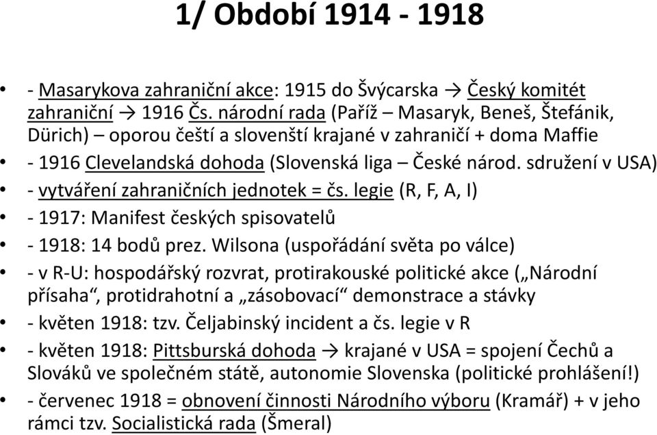 sdružení v USA) - vytváření zahraničních jednotek = čs. legie (R, F, A, I) - 1917: Manifest českých spisovatelů - 1918: 14 bodů prez.