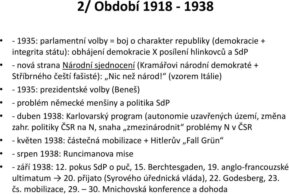 (vzorem Itálie) - 1935: prezidentské volby (Beneš) - problém německé menšiny a politika SdP - duben 1938: Karlovarský program (autonomie uzavřených území, změna zahr.