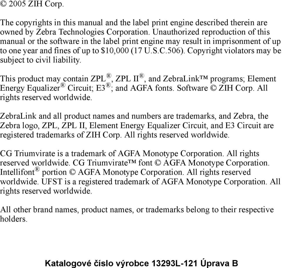 Copyright violators may be subject to civil liability. This product may contain ZPL, ZPL II, and ZebraLink programs; Element Energy Equalizer Circuit; E3 ; and AGFA fonts. Software ZIH Corp.