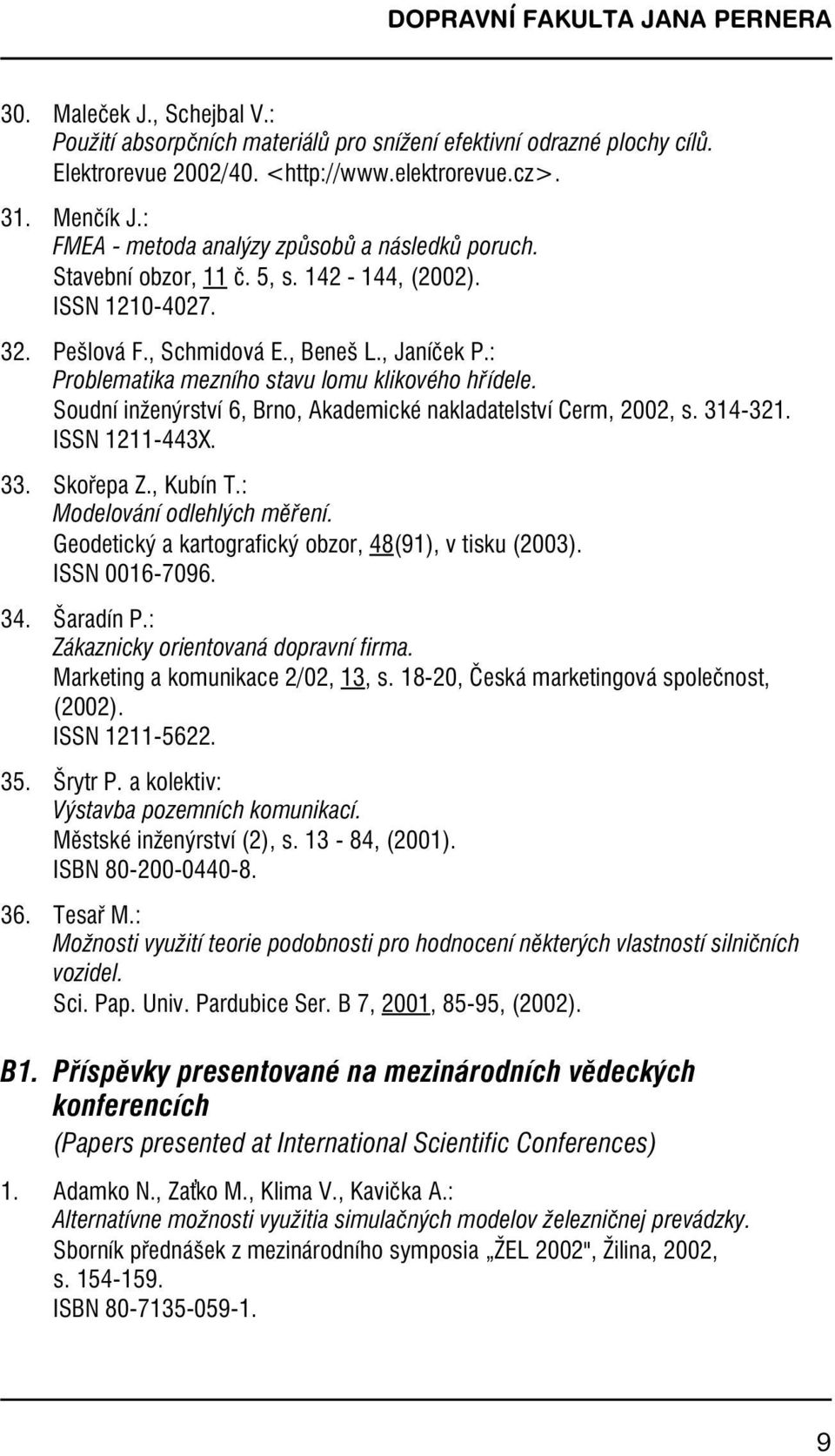 : Problematika mezního stavu lomu klikového hřídele. Soudní inženýrství 6, Brno, Akademické nakladatelství Cerm, 2002, s.314-321. ISSN 1211-443X. 33. Skořepa Z., Kubín T.: Modelování odlehlých měření.