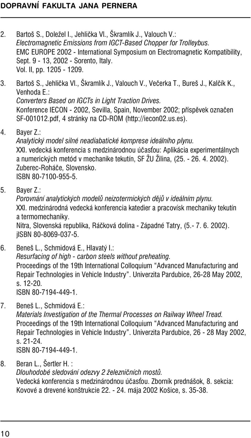 , Bureš J., Kalčík K., Venhoda E.: Converters Based on IGCTs in Light Traction Drives. Konference IECON - 2002, Sevilla, Spain, November 2002; příspěvek označen SF-001012.