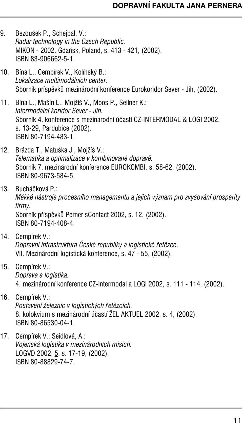 : Intermodální koridor Sever - Jih. Sborník 4.konference s mezinárodní účastí CZ-INTERMODAL & LOGI 2002, s.13-29, Pardubice (2002). ISBN 80-7194-483-1. 12. Brázda T., Matuška J., Mojžíš V.