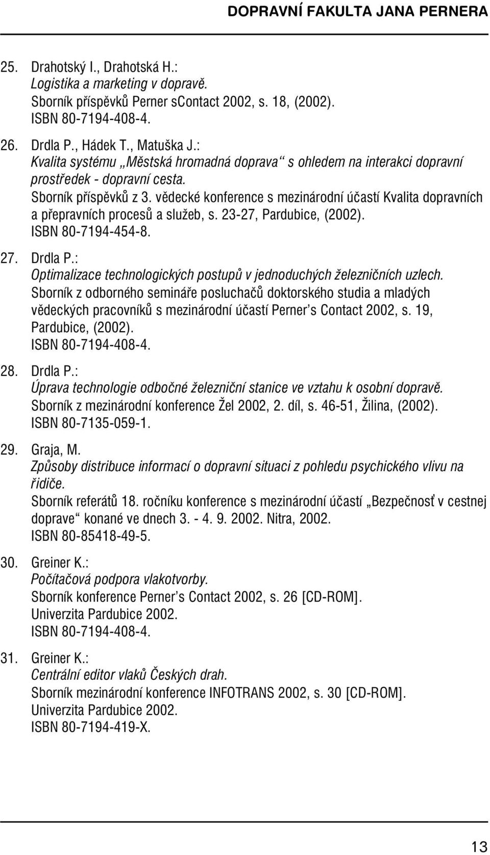 vědecké konference s mezinárodní účastí Kvalita dopravních a přepravních procesů a služeb, s.23-27, Pardubice, (2002). ISBN 80-7194-454-8. 27.Drdla P.
