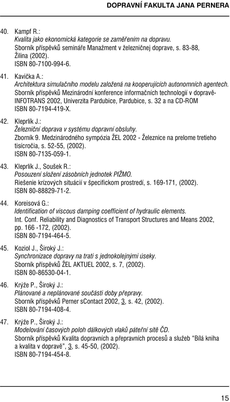 Sborník příspěvků Mezinárodní konference informačních technologií v dopravě- INFOTRANS 2002, Univerzita Pardubice, Pardubice, s.32 a na CD-ROM ISBN 80-7194-419-X. 42.Kleprlík J.
