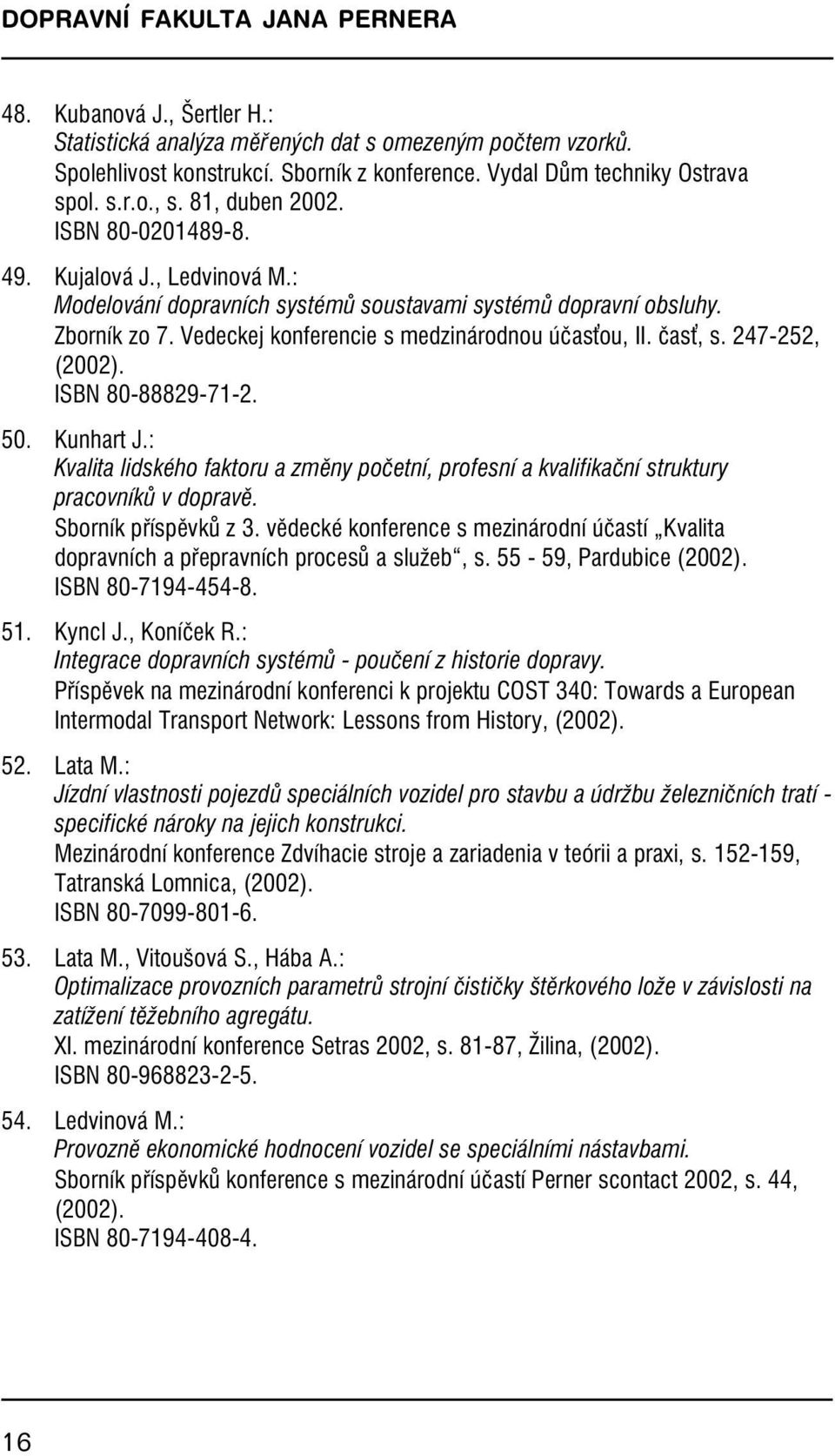 čas, s.247-252, (2002). ISBN 80-88829-71-2. 50.Kunhart J.: Kvalita lidského faktoru a změnypočetní, profesní a kvalifikační struktury pracovníků v dopravě. Sborník příspěvků z 3.