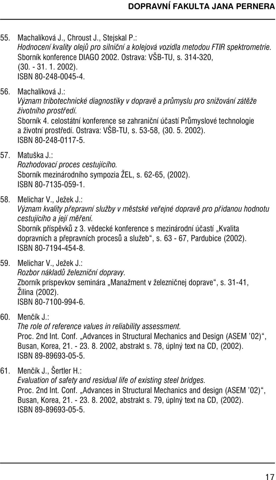 celostátní konference se zahraniční účastí Průmyslové technologie a životní prostředí.ostrava: VŠB-TU, s.53-58, (30.5.2002). ISBN 80-248-0117-5. 57.Matuška J.: Rozhodovací proces cestujícího.