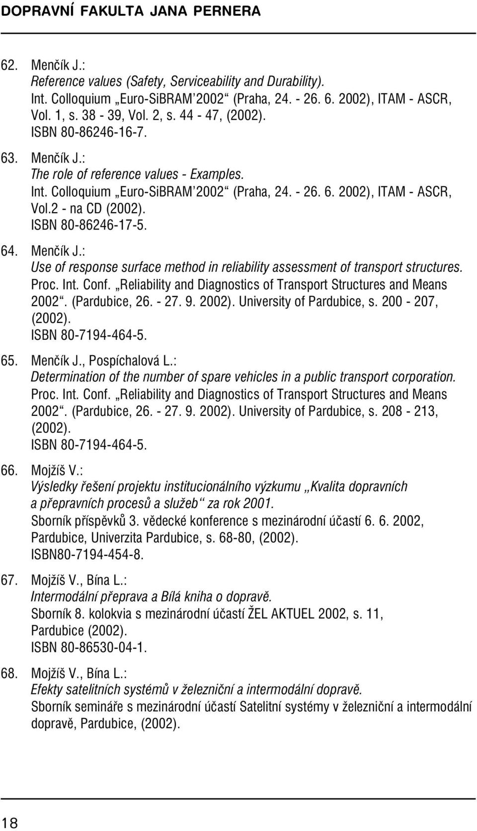 ISBN 80-86246-17-5. 64.Menčík J.: Use of response surface method in reliabilityassessment of transport structures. Proc.Int.Conf. Reliability and Diagnostics of Transport Structures and Means 2002.