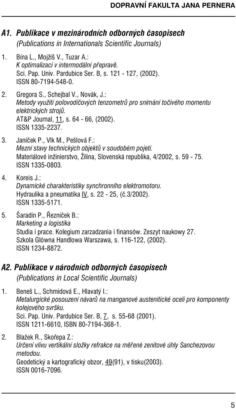 : Metodyvyužití polovodičových tenzometrů pro snímání točivého momentu elektrických strojů. AT&P Journal, 11, s.64-66, (2002). ISSN 1335-2237. 3. Janíček P., Vlk M., Pešlová F.