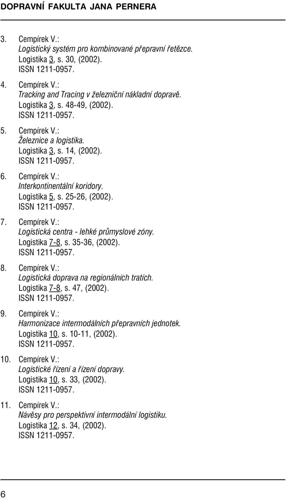 ISSN 1211-0957. 7.Cempírek V.: Logistická centra - lehké průmyslové zóny. Logistika 7-8, s.35-36, (2002). ISSN 1211-0957. 8.Cempírek V.: Logistická doprava na regionálních tratích. Logistika 7-8, s.47, (2002).