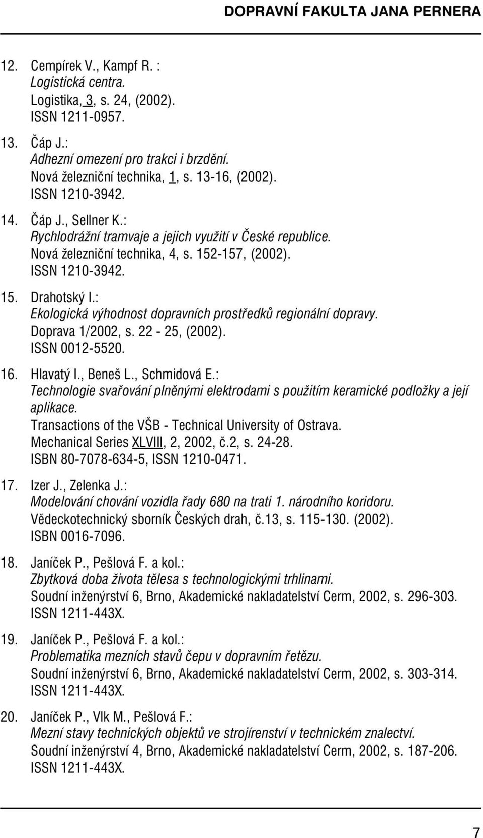 : Ekologická výhodnost dopravních prostředků regionální dopravy. Doprava 1/2002, s.22-25, (2002). ISSN 0012-5520. 16. Hlavatý I., Beneš L., Schmidová E.
