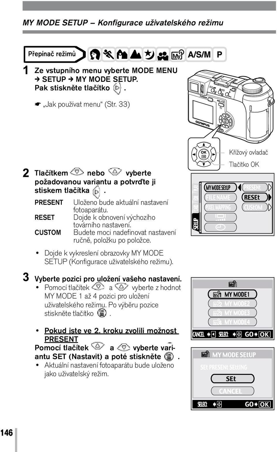 CUSTOM Budete moci nadefinovat nastavení ručně, položku po položce. Dojde k vykreslení obrazovky MY MODE SETUP (Konfigurace uživatelského režimu). Vyberte pozici pro uložení vašeho nastavení.