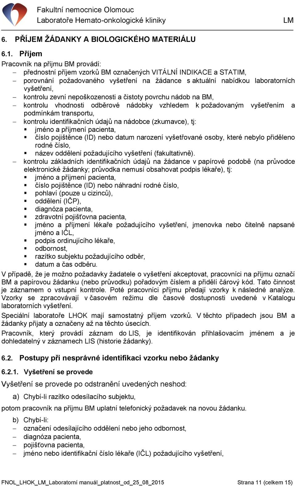 kontrolu zevní nepoškozenosti a čistoty povrchu nádob na BM, kontrolu vhodnosti odběrové nádobky vzhledem k požadovaným vyšetřením a podmínkám transportu, kontrolu identifikačních údajů na nádobce