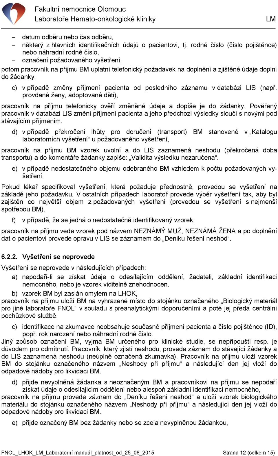 c) v případě změny příjmení pacienta od posledního záznamu v databázi LIS (např. provdané ženy, adoptované děti), pracovník na příjmu telefonicky ověří změněné údaje a dopíše je do žádanky.