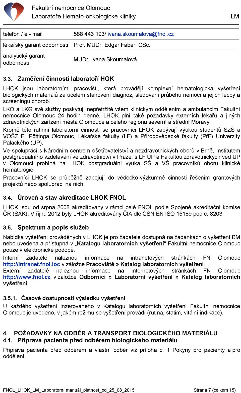 laboratorními pracovišti, která provádějí komplexní hematologická vyšetření biologických materiálů za účelem stanovení diagnóz, sledování průběhu nemocí a jejich léčby a screeningu chorob.