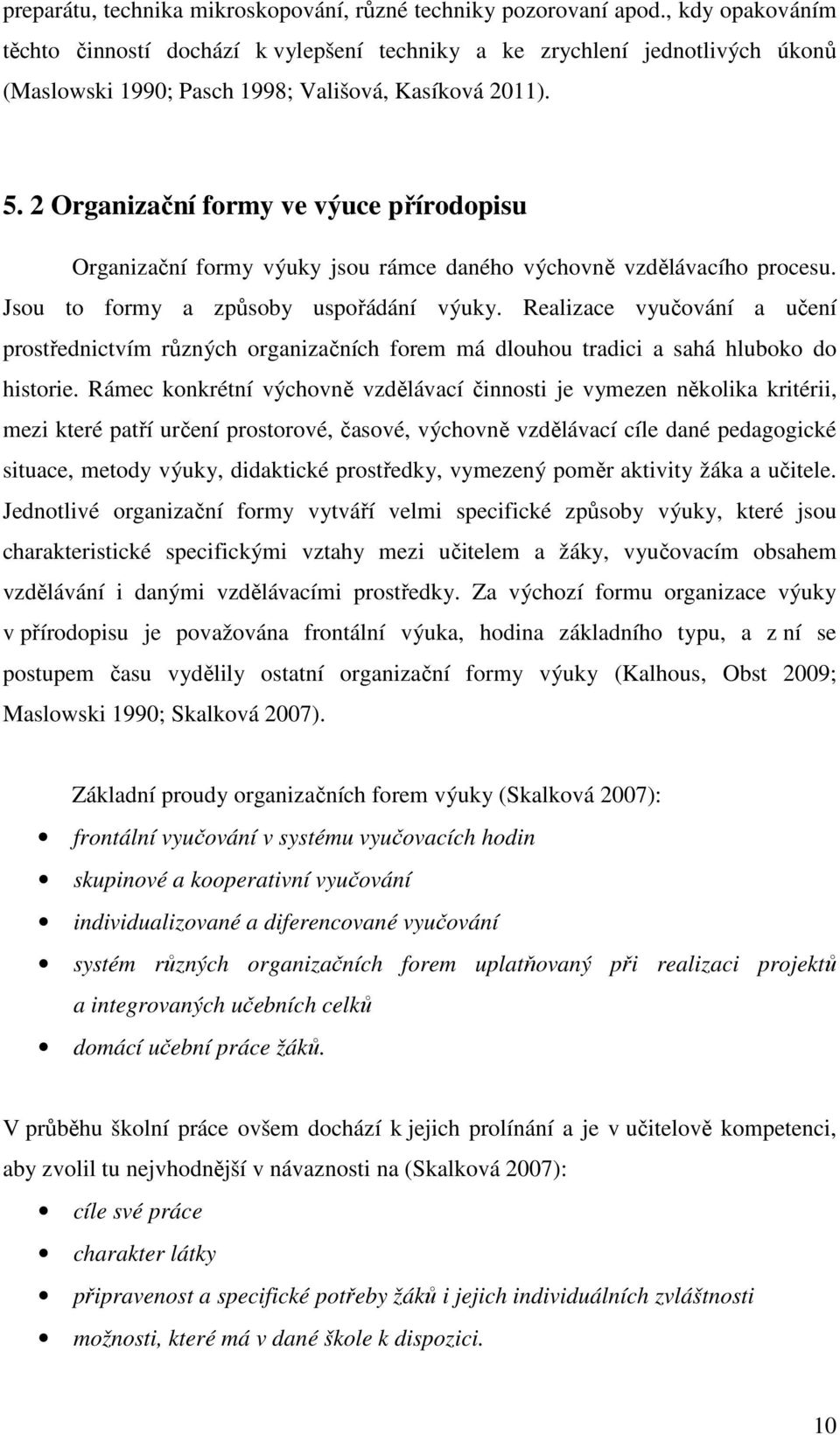 2 Organizační formy ve výuce přírodopisu Organizační formy výuky jsou rámce daného výchovně vzdělávacího procesu. Jsou to formy a způsoby uspořádání výuky.