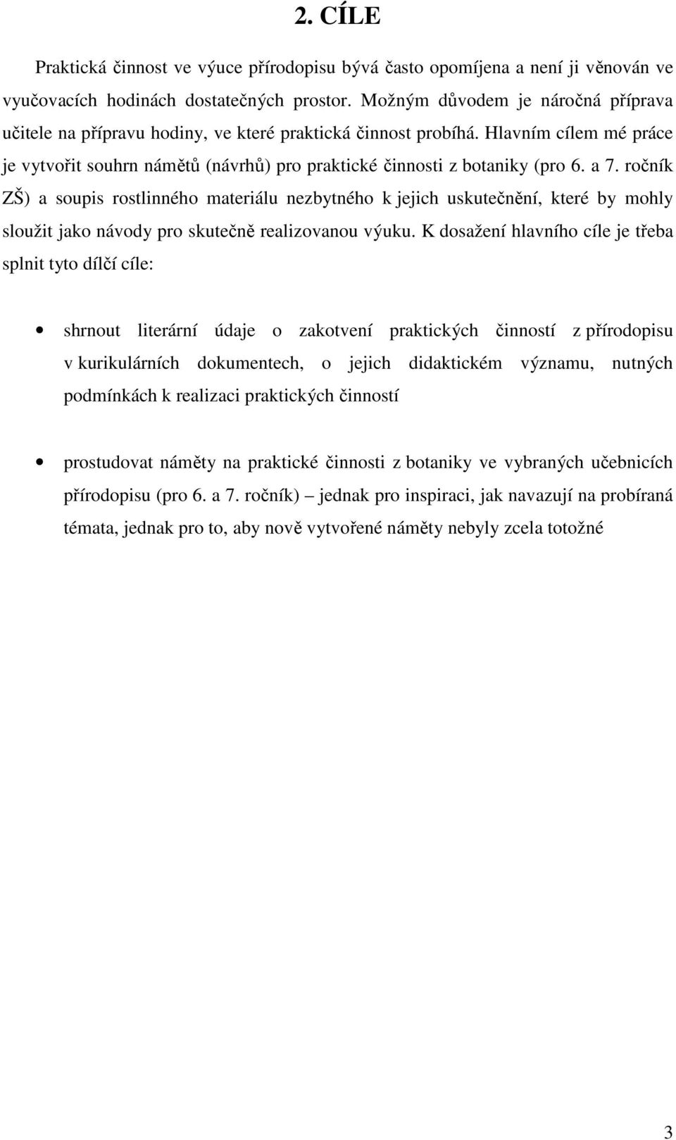 a 7. ročník ZŠ) a soupis rostlinného materiálu nezbytného k jejich uskutečnění, které by mohly sloužit jako návody pro skutečně realizovanou výuku.