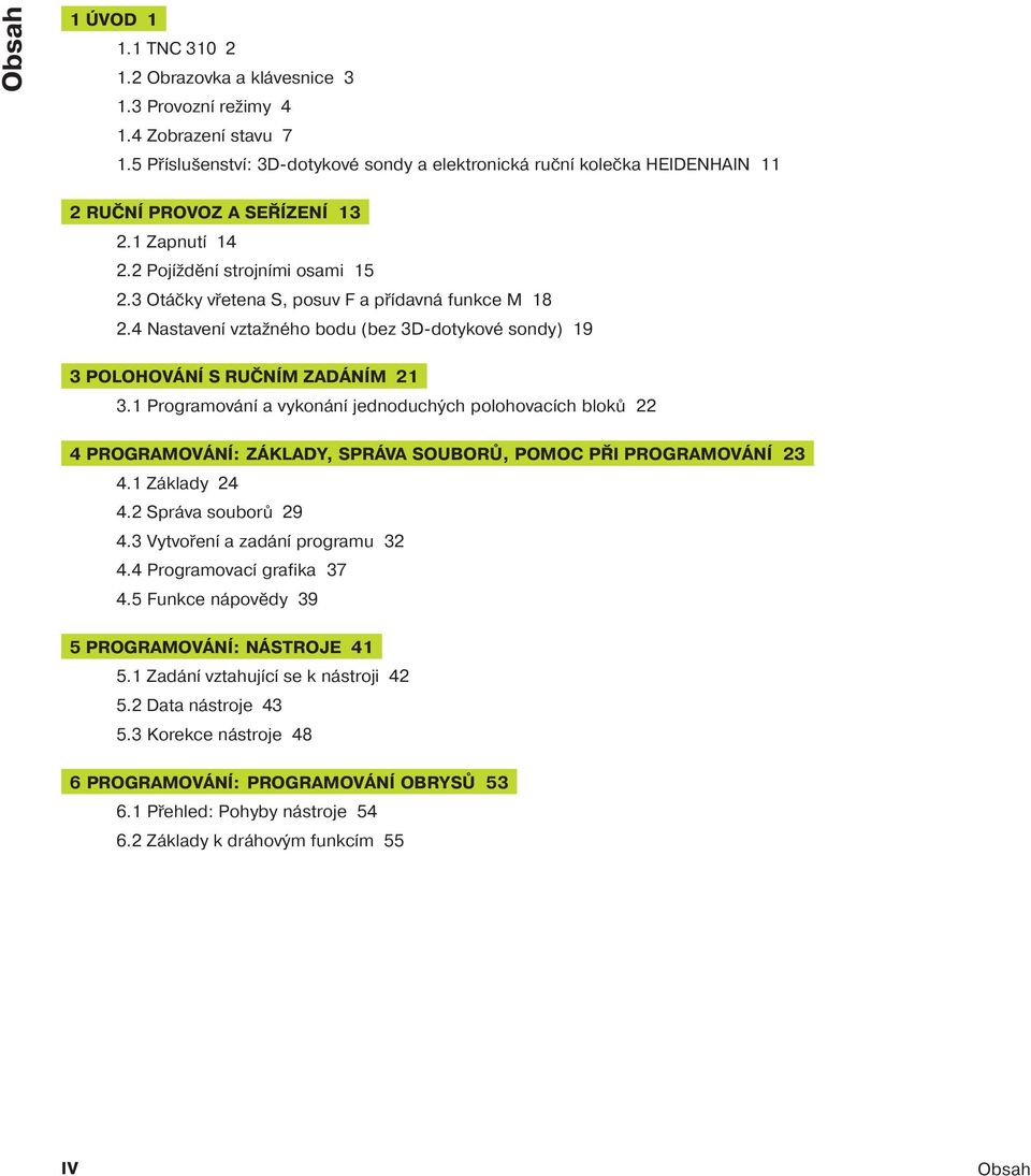 3 Otáčky vřetena S, posuv F a př davná funkce M 18 2.4 Nastaven vztažného bodu (bez 3D-dotykové sondy) 19 3 POLOHOVÁNÍ S RUČNÍM ZADÁNÍM 21 3.
