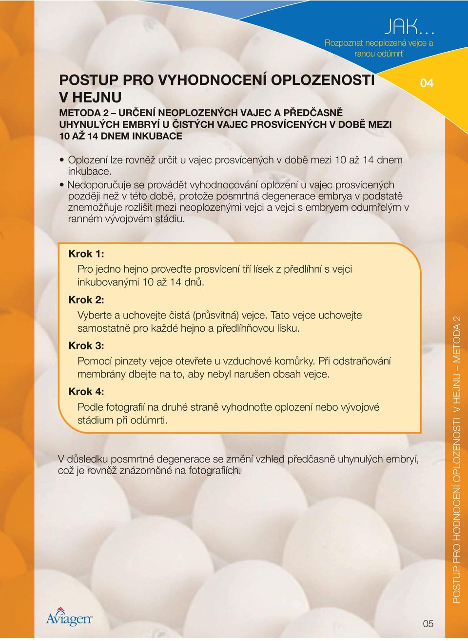 Nedoporučuje se provádět vyhodnocování oplození u vajec prosvícených později než v této době, protože posmrtná degenerace embrya v podstatě znemožňuje rozlišit mezi neoplozenými vejci a vejci s