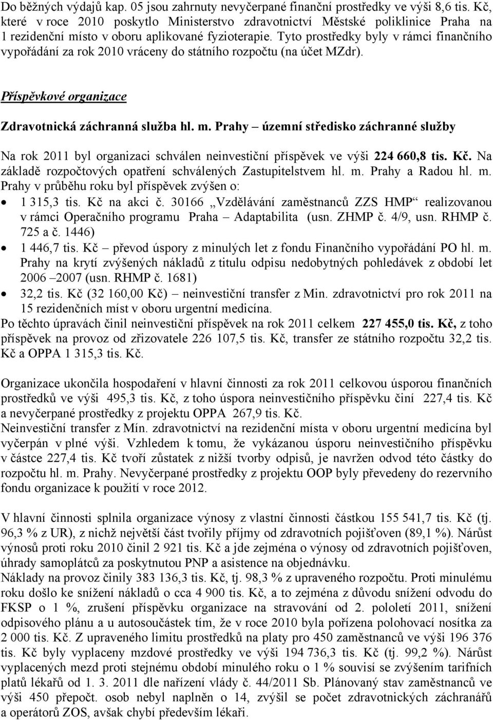 Tyto prostředky byly v rámci finančního vypořádání za rok 2010 vráceny do státního rozpočtu (na účet MZdr). Příspěvkové organizace Zdravotnická záchranná služba hl. m.