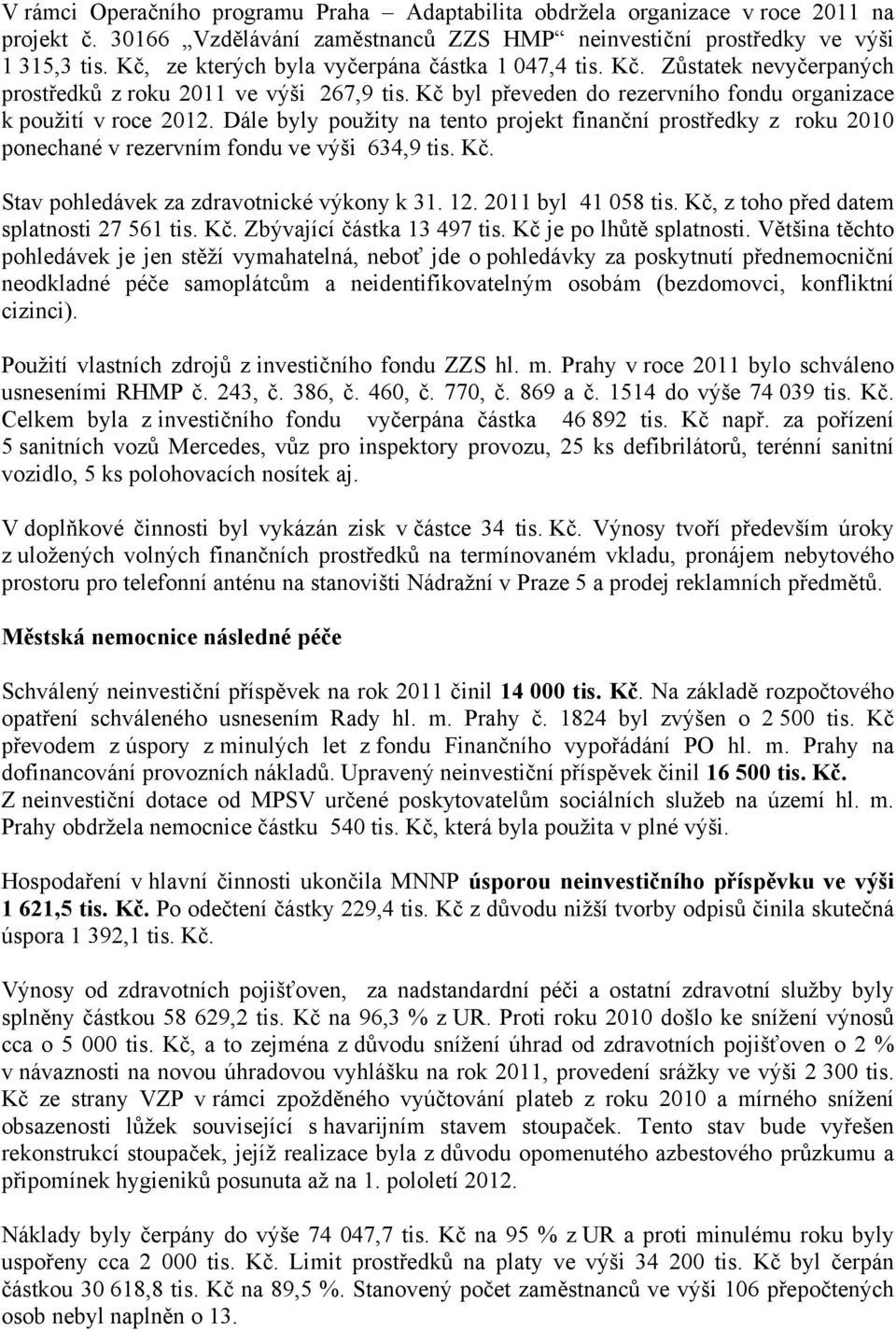 Dále byly použity na tento projekt finanční prostředky z roku 2010 ponechané v rezervním fondu ve výši 634,9 tis. Kč. Stav pohledávek za zdravotnické výkony k 31. 12. 2011 byl 41 058 tis.