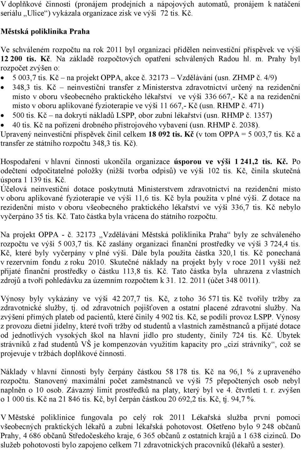 Prahy byl rozpočet zvýšen o: 5 003,7 tis. Kč na projekt OPPA, akce č. 32173 Vzdělávání (usn. ZHMP č. 4/9) 348,3 tis.