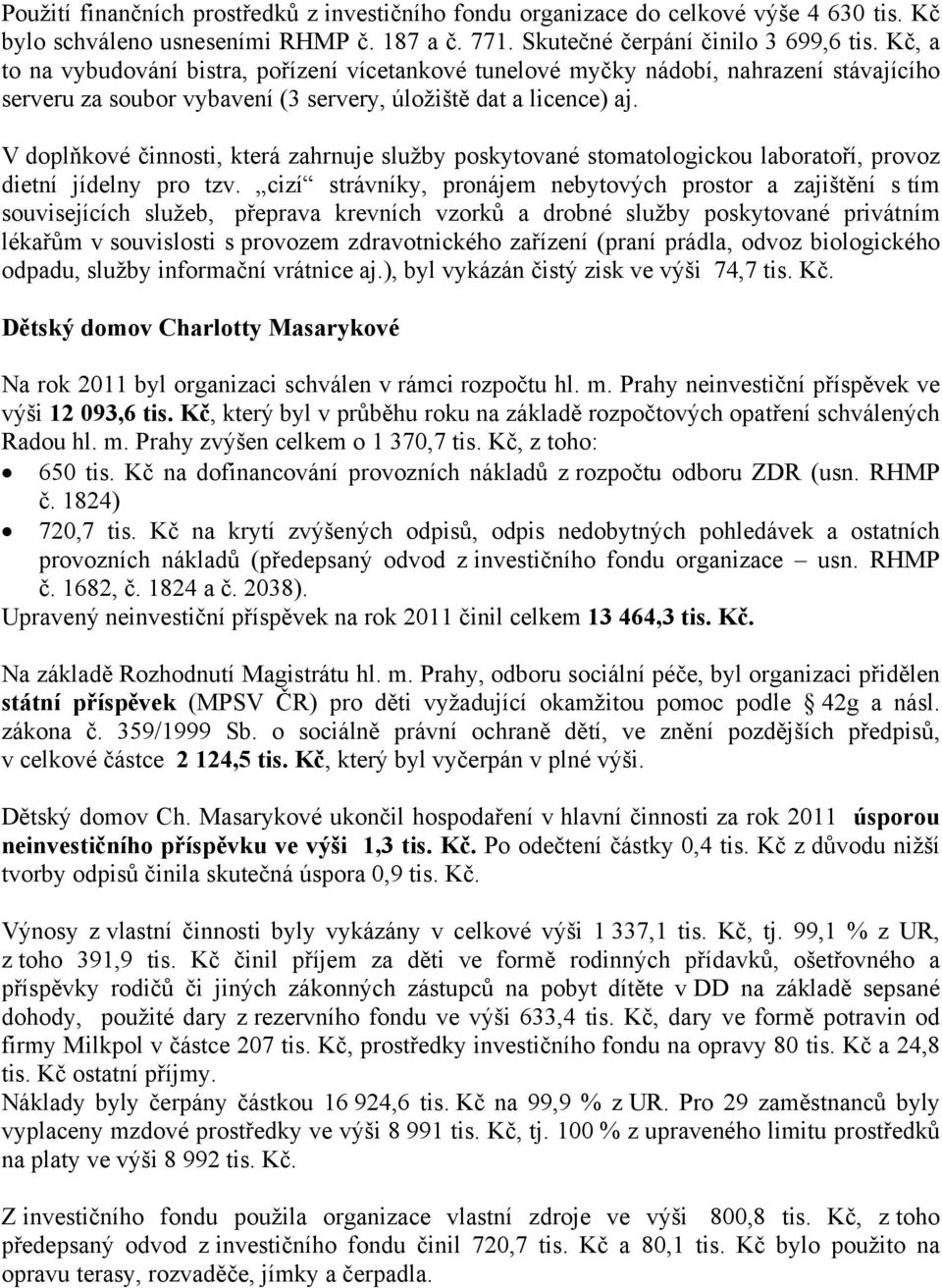 V doplňkové činnosti, která zahrnuje služby poskytované stomatologickou laboratoří, provoz dietní jídelny pro tzv.