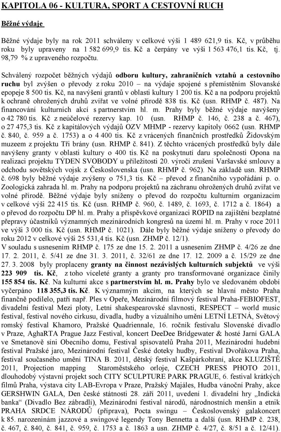 Schválený rozpočet běžných výdajů odboru kultury, zahraničních vztahů a cestovního ruchu byl zvýšen o převody z roku 2010 na výdaje spojené s přemístěním Slovanské epopeje 8 500 tis.