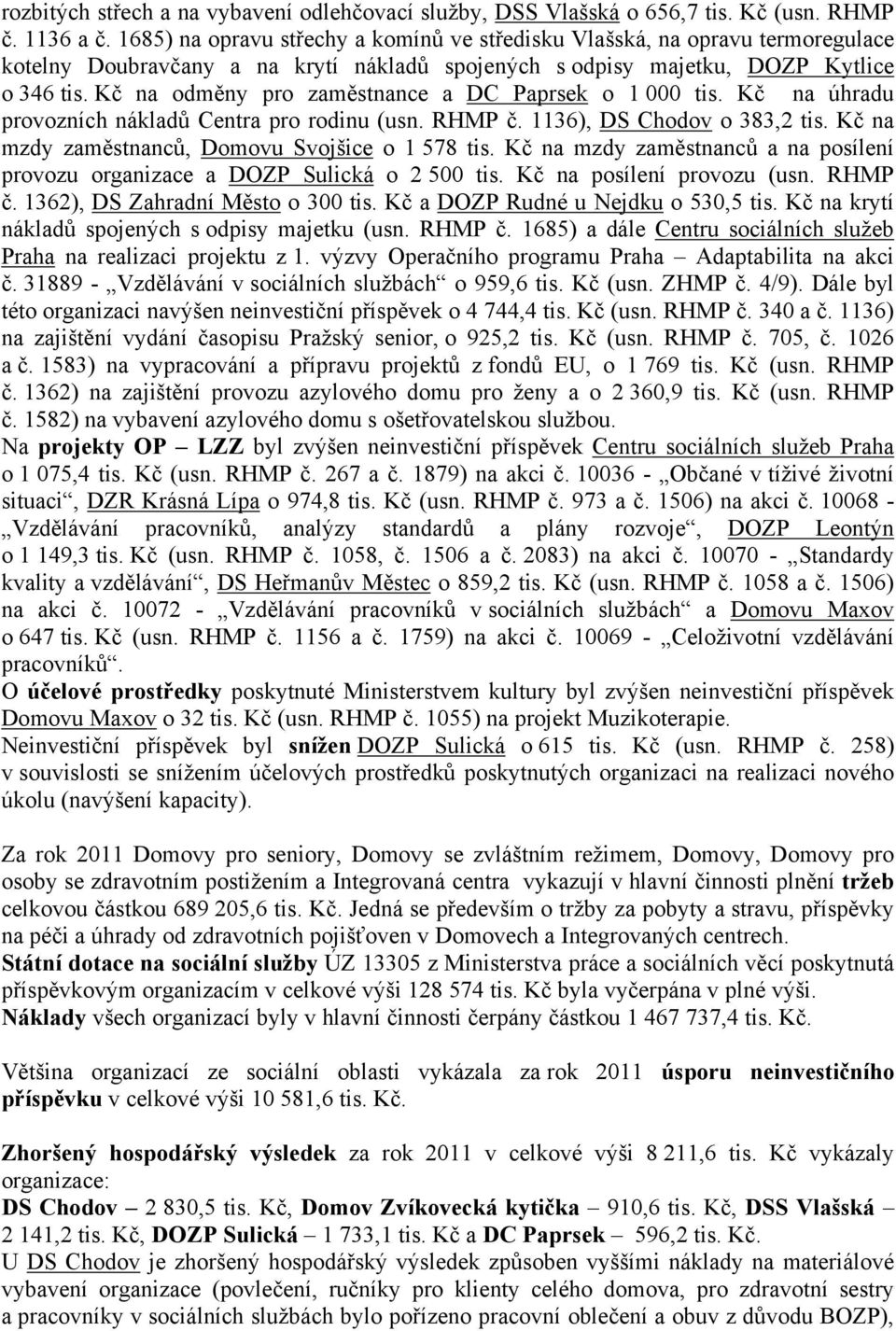 Kč na odměny pro zaměstnance a DC Paprsek o 1 000 tis. Kč na úhradu provozních nákladů Centra pro rodinu (usn. RHMP č. 1136), DS Chodov o 383,2 tis.
