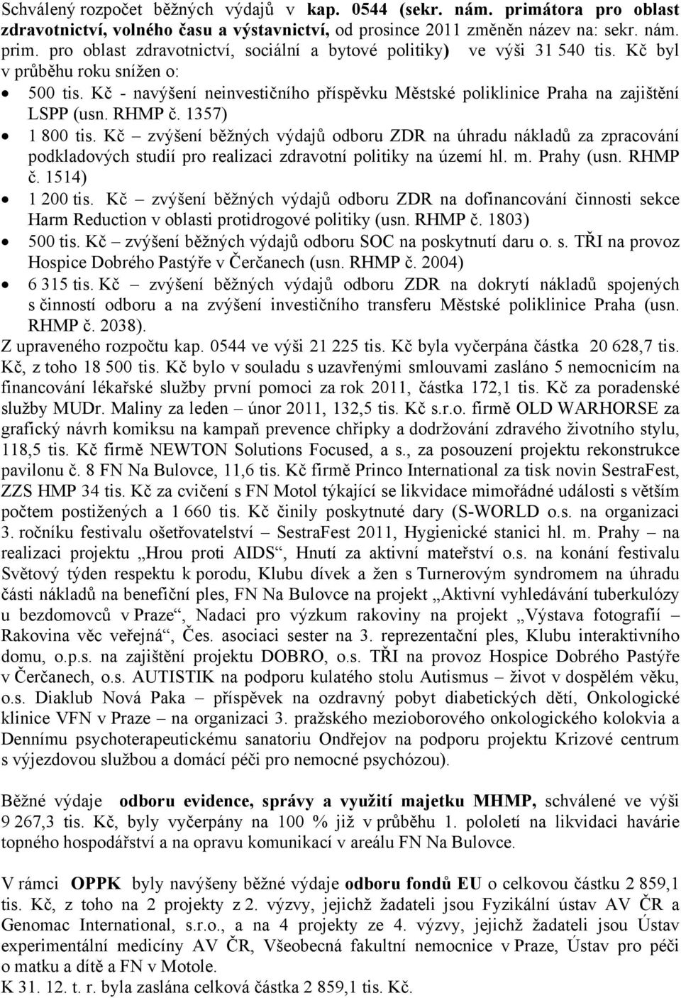 Kč zvýšení běžných výdajů odboru ZDR na úhradu nákladů za zpracování podkladových studií pro realizaci zdravotní politiky na území hl. m. Prahy (usn. RHMP č. 1514) 1 200 tis.