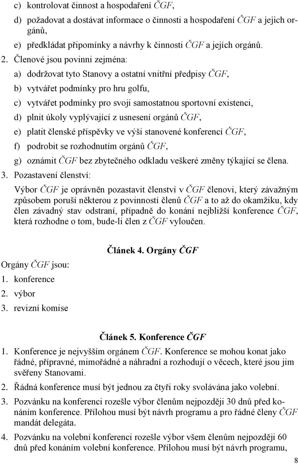 úkoly vyplývající z usnesení orgánů ČGF, e) platit členské příspěvky ve výši stanovené konferencí ČGF, f) podrobit se rozhodnutím orgánů ČGF, g) oznámit ČGF bez zbytečného odkladu veškeré změny