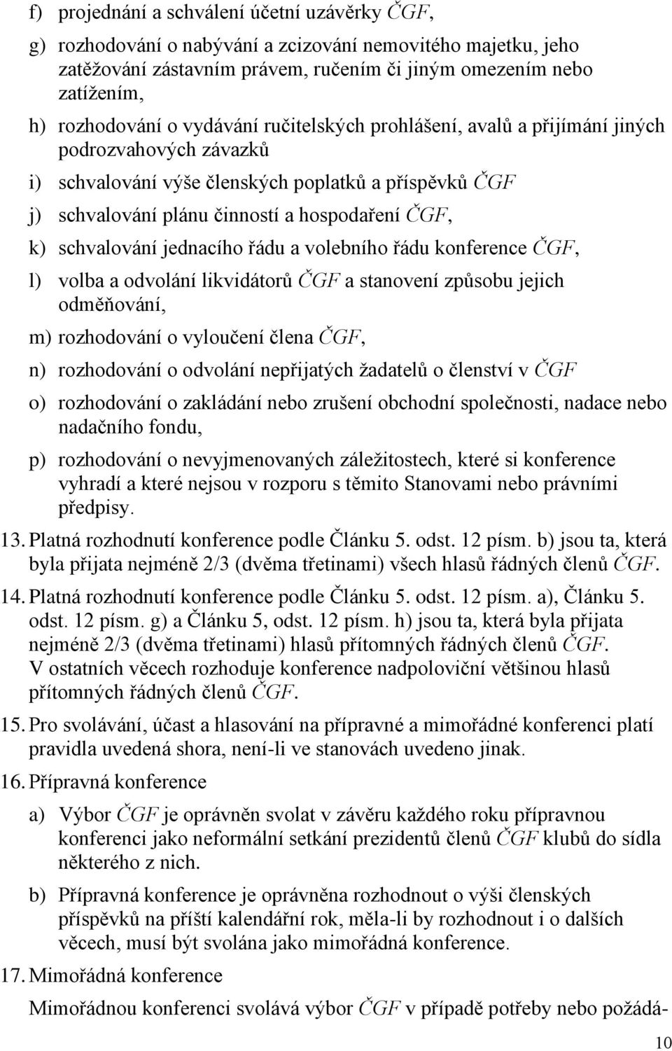 schvalování jednacího řádu a volebního řádu konference ČGF, l) volba a odvolání likvidátorů ČGF a stanovení způsobu jejich odměňování, m) rozhodování o vyloučení člena ČGF, n) rozhodování o odvolání