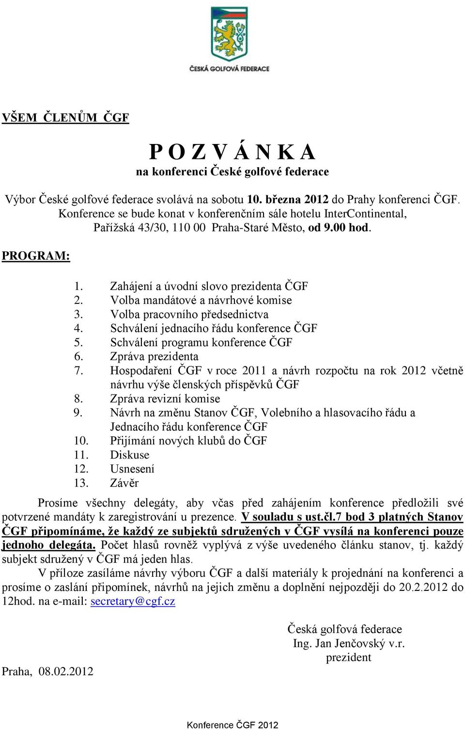 Volba mandátové a návrhové komise 3. Volba pracovního předsednictva 4. Schválení jednacího řádu konference ČGF 5. Schválení programu konference ČGF 6. Zpráva prezidenta 7.