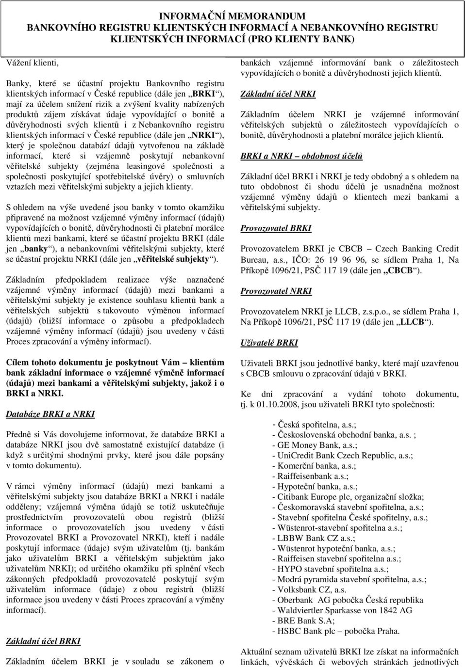 i z Nebankovního registru klientských informací v České republice (dále jen NRKI ), který je společnou databází údajů vytvořenou na základě informací, které si vzájemně poskytují nebankovní