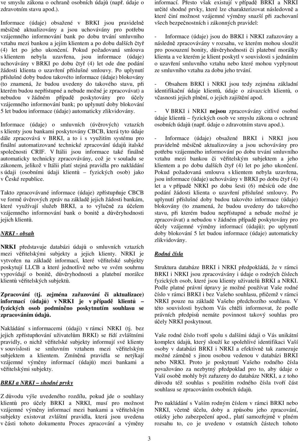 dobu dalších čtyř (4) let po jeho ukončení.