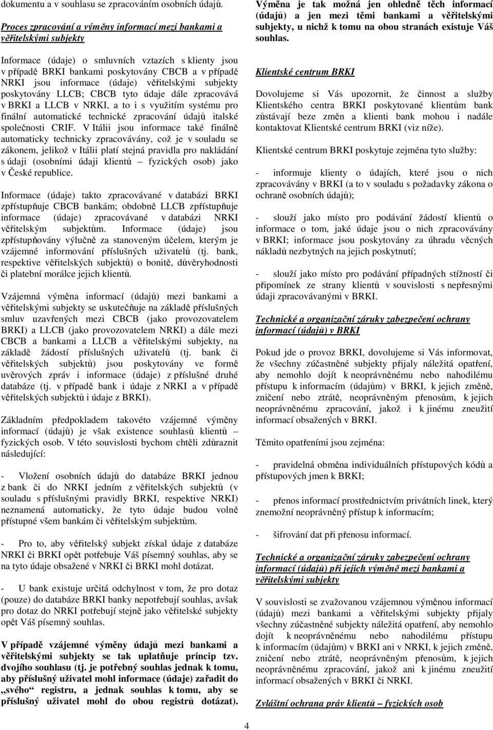 (údaje) věřitelskými subjekty poskytovány LLCB; CBCB tyto údaje dále zpracovává v BRKI a LLCB v NRKI, a to i s využitím systému pro finální automatické technické zpracování údajů italské společnosti