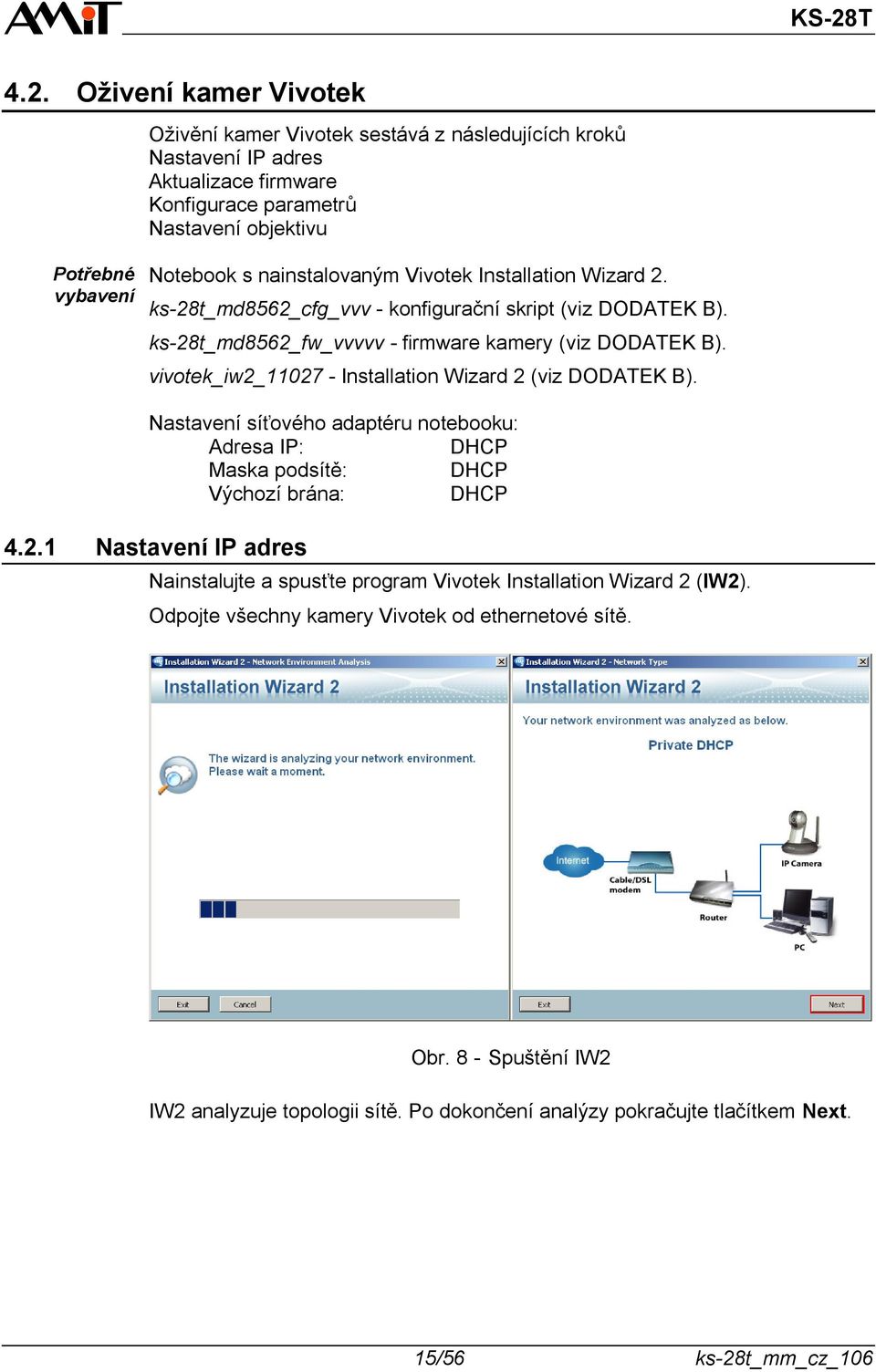 vivotek_iw2_11027 - Installation Wizard 2 (viz DODATEK B). Nastavení síťového adaptéru notebooku: Adresa IP: DHCP Maska podsítě: DHCP Výchozí brána: DHCP 4.2.1 Nastavení IP adres Nainstalujte a spusťte program Vivotek Installation Wizard 2 (IW2).