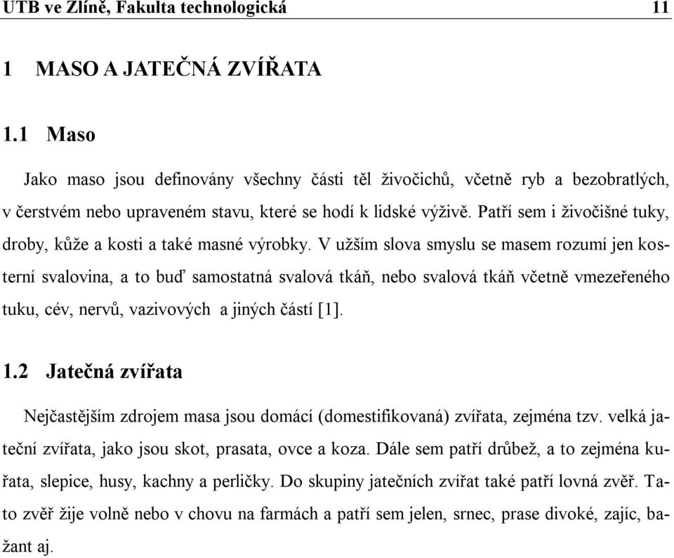 Patří sem i živočišné tuky, droby, kůže a kosti a také masné výrobky.