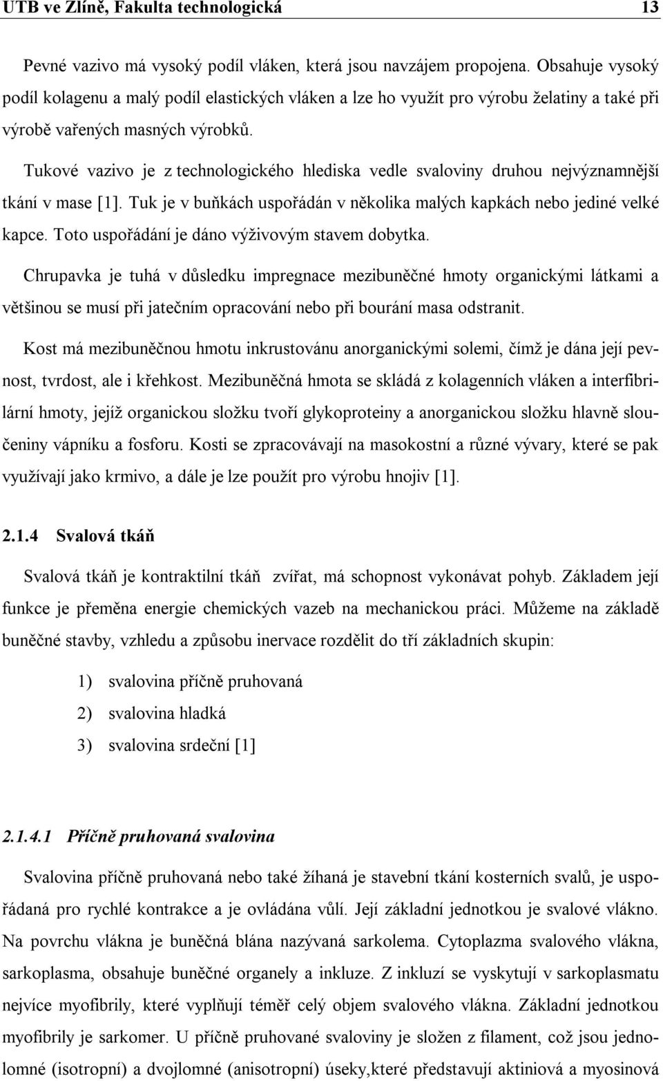 Tukové vazivo je z technologického hlediska vedle svaloviny druhou nejvýznamnější tkání v mase [1]. Tuk je v buňkách uspořádán v několika malých kapkách nebo jediné velké kapce.