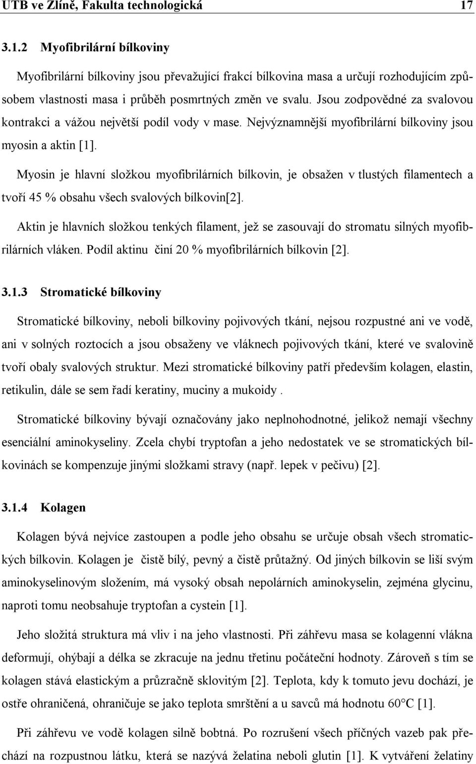 Jsou zodpovědné za svalovou kontrakci a vážou největší podíl vody v mase. Nejvýznamnější myofibrilární bílkoviny jsou myosin a aktin [1].