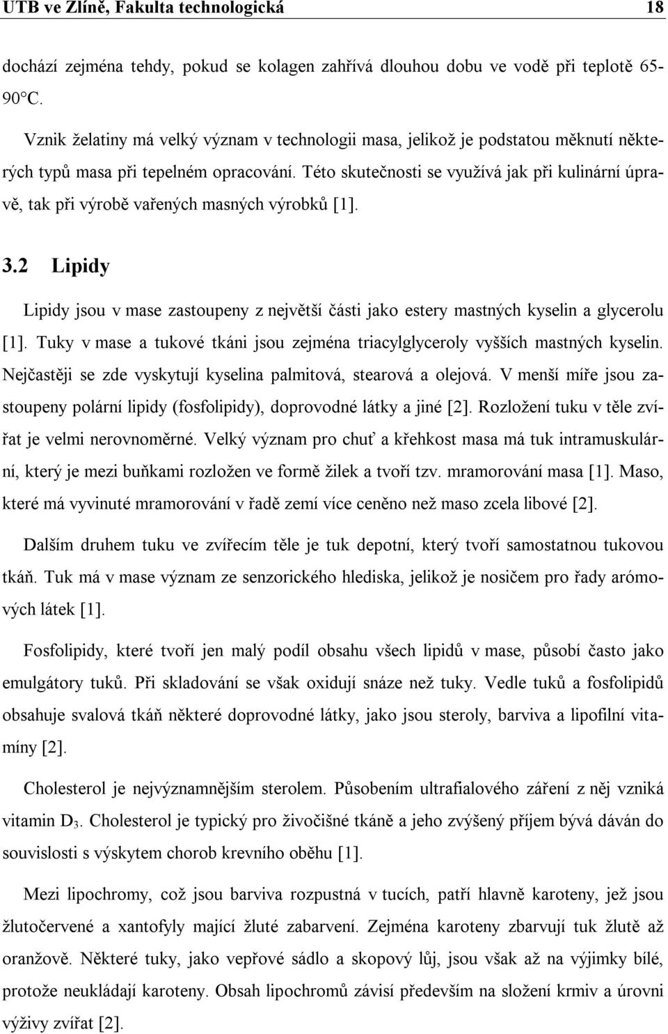 Této skutečnosti se využívá jak při kulinární úpravě, tak při výrobě vařených masných výrobků [1]. 3.