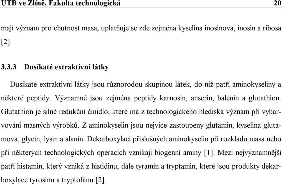 Významné jsou zejména peptidy karnosin, anserin, balenin a glutathion. Glutathion je silné redukční činidlo, které má z technologického hlediska význam při vybarvování masných výrobků.