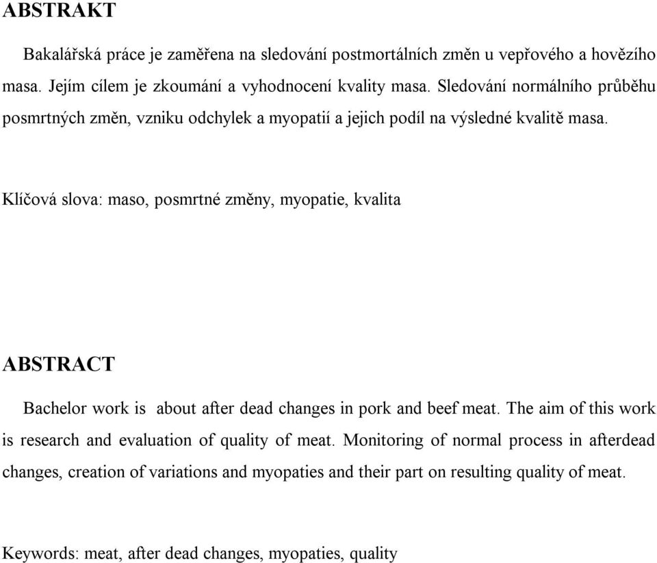 Klíčová slova: maso, posmrtné změny, myopatie, kvalita ABSTRACT Bachelor work is about after dead changes in pork and beef meat.