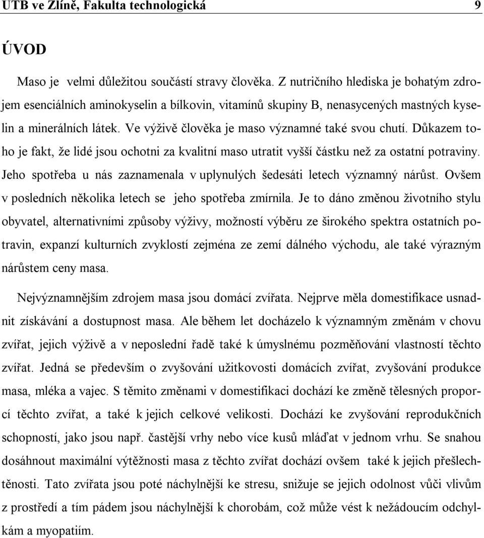 Ve výživě člověka je maso významné také svou chutí. Důkazem toho je fakt, že lidé jsou ochotni za kvalitní maso utratit vyšší částku než za ostatní potraviny.